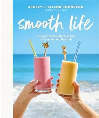 Smooth Life: Fun and Delicious Recipes from the Blender and Beyond!: a Cookbook