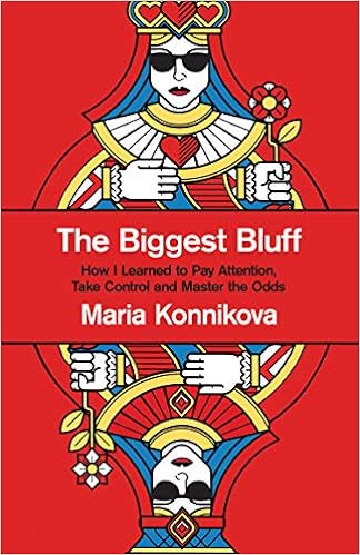 The Biggest Bluff : How I Learned to Pay Attention, Master Myself, and Win