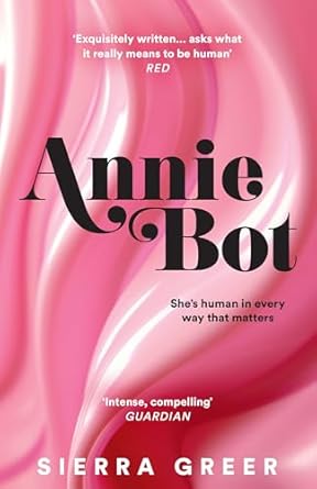 Annie Bot: A gripping new story of AI and consent – 'Barbie for girls who like Aphex Twin' – SHEENA PATEL