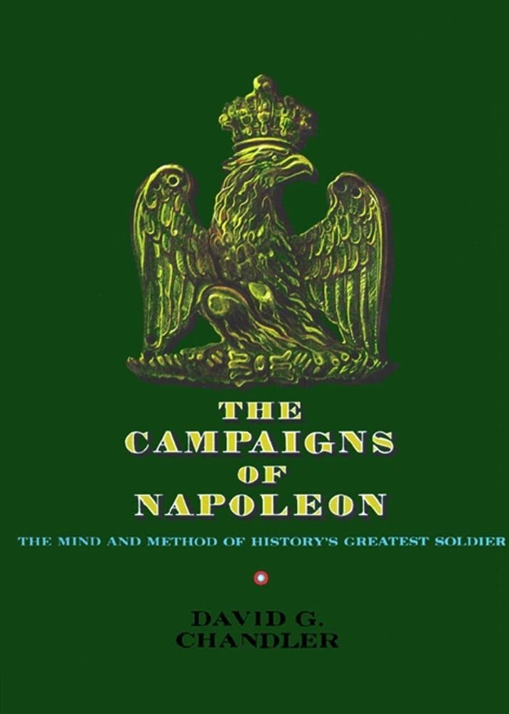 Campaigns Of Napoleon: The Mind and Method of History's Greatest Soldier