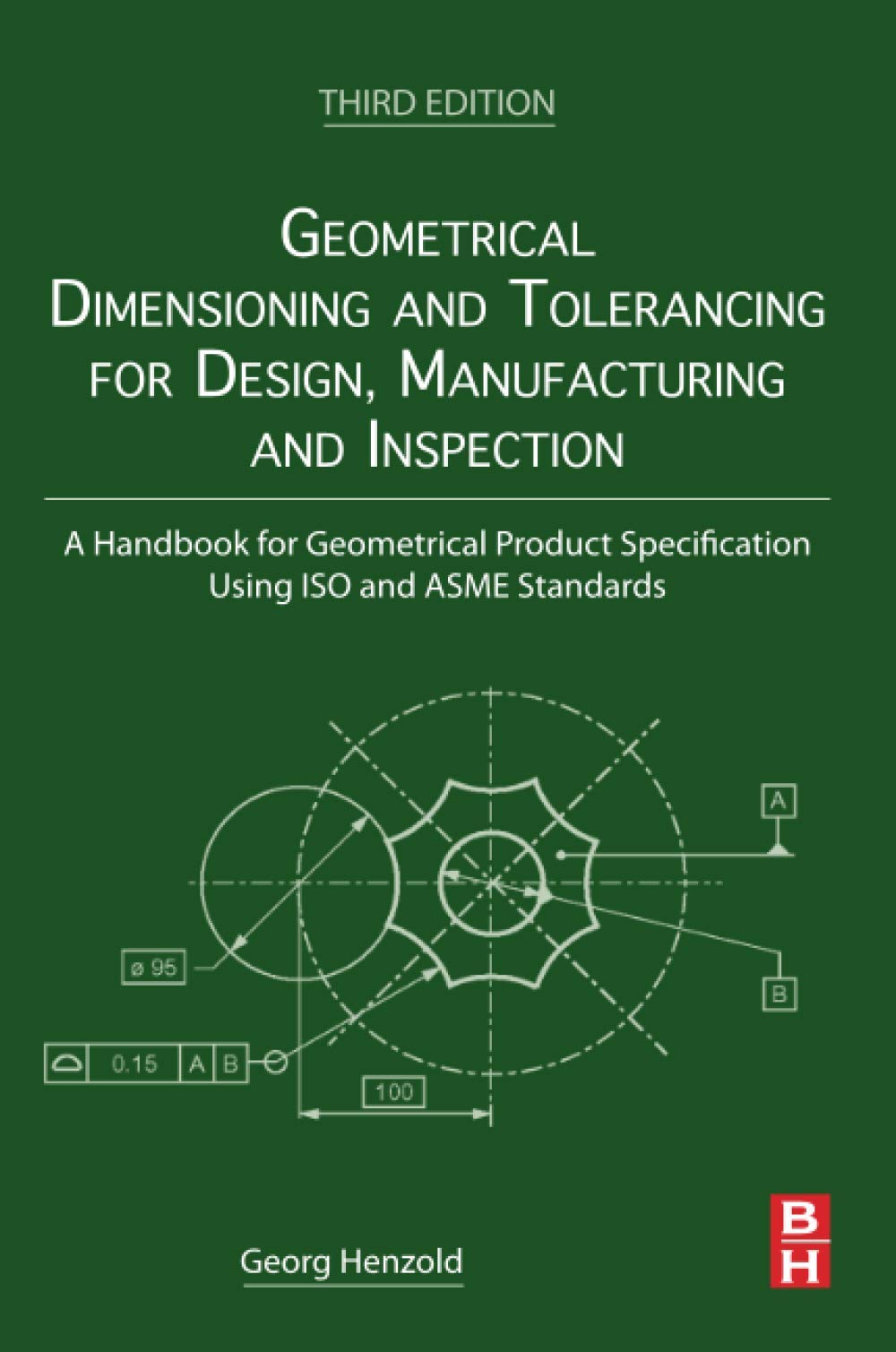 Geometrical Dimensioning and Tolerancing for Design, Manufacturing and Inspection : A Handbook for Geometrical Product Specification Using Iso and Asme Standards, 3rd Edition