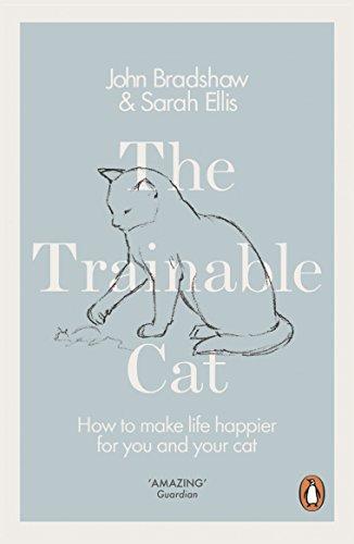 The Trainable Cat : How to Make Life Happier for You and Your Cat