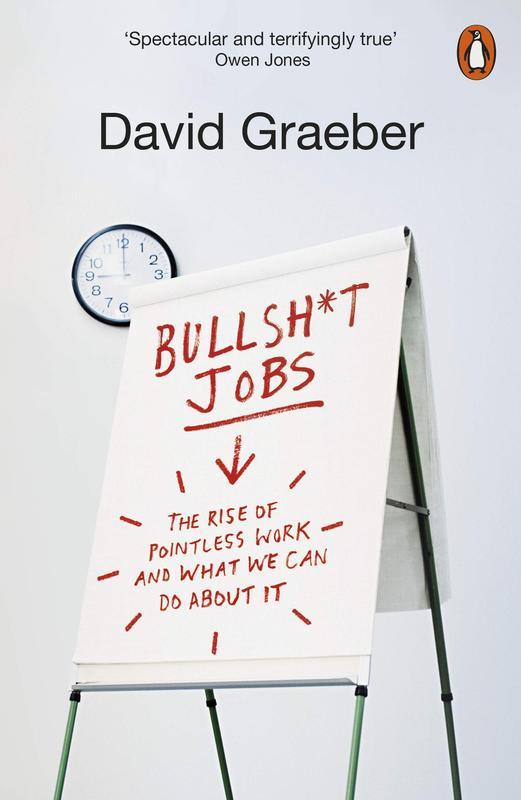 Bullshit Jobs : The Rise of Pointless Work and What We Can Do About It