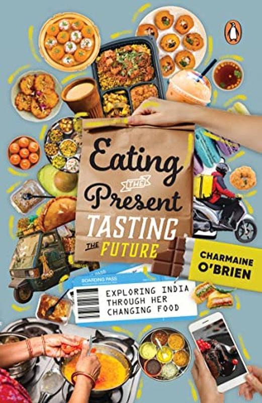 Eating the Present, Tasting the Future : Exploring India through Her Changing Food