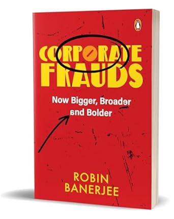 Corporate Frauds : Now Bigger, Broader and Bolder