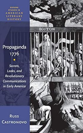 Propaganda 1776: Secrets, Leaks, and Revolutionary Communications in Early America (Oxford Studies in American Literary History)