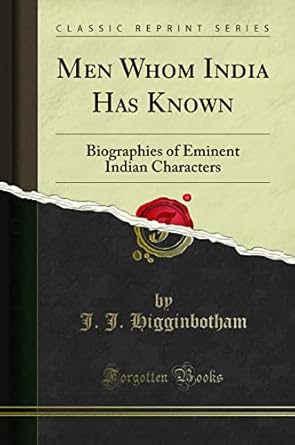 Men Whom India Has Known: Biographies of Eminent Indian Characters (Classic Reprint)