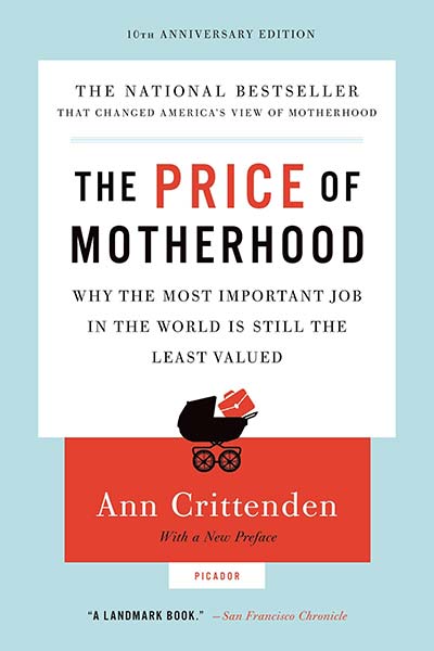 The Price of Motherhood: Why the Most Important Job in the World Is Still the Least Valued