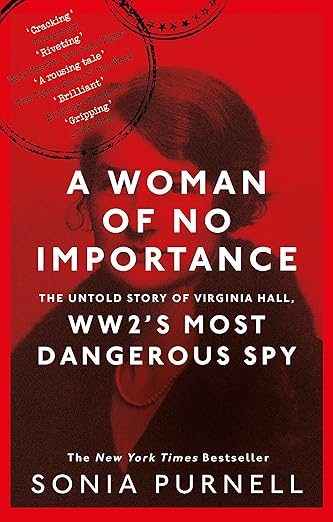 A Woman Of No Importance: The Untold Story Of Wwii’s Most Dangerous Spy, Virginia Hall