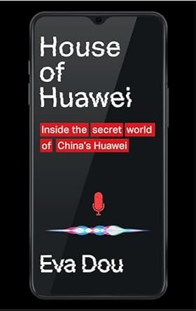 House of Huawei: The Secret History of China's Most Powerful Company