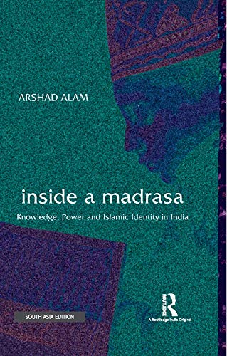 Inside a Madrasa: Knowledge, Power and Islamic Identity in India