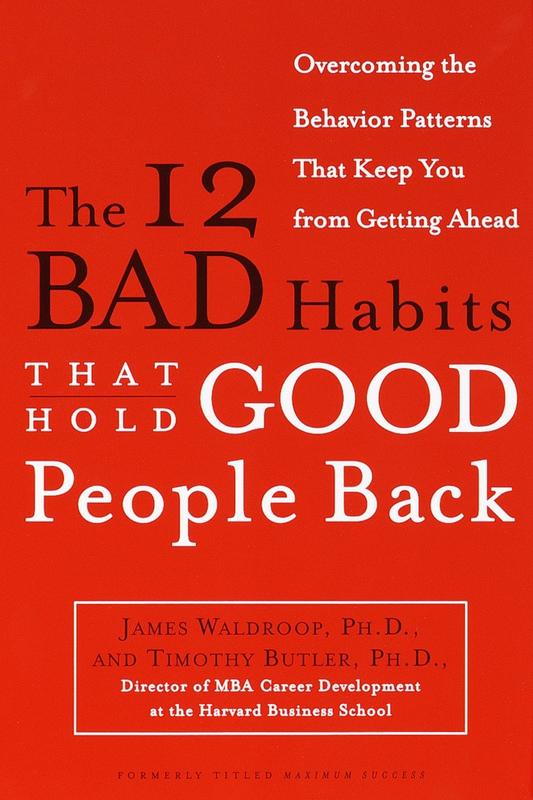 The 12 Bad Habits That Hold Good People Back: Overcoming the Behavior Patterns That Keep You From Getting Ahead