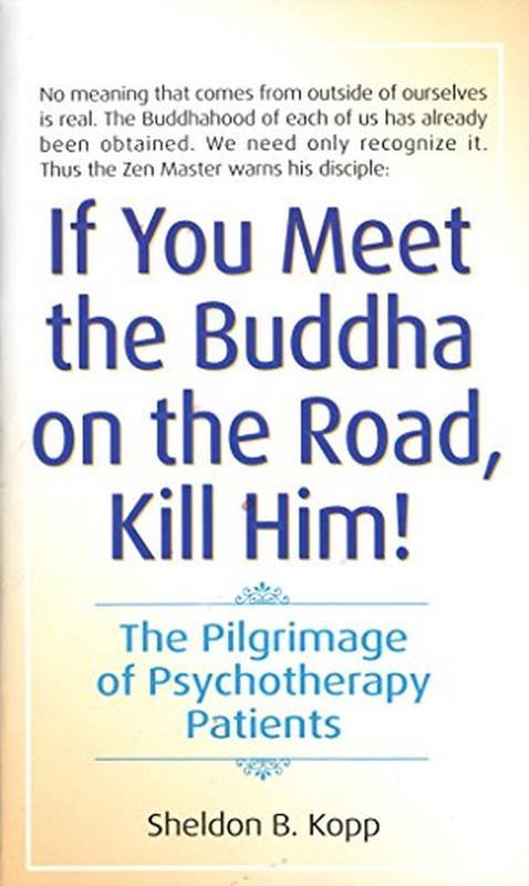 If You Meet the Buddha on the Road Kill the Pilgrimage of Psychotherapy Patients