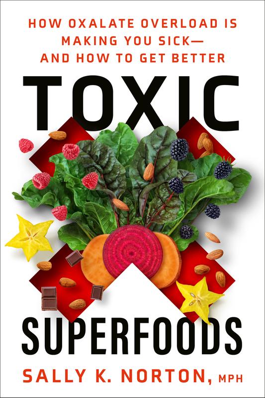 Toxic Superfoods: How Oxalate Overload is Making You Sick and How to Get Better