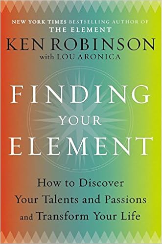 Finding Your Element: How to Discover Your Talents and Passions and Transform Your Life