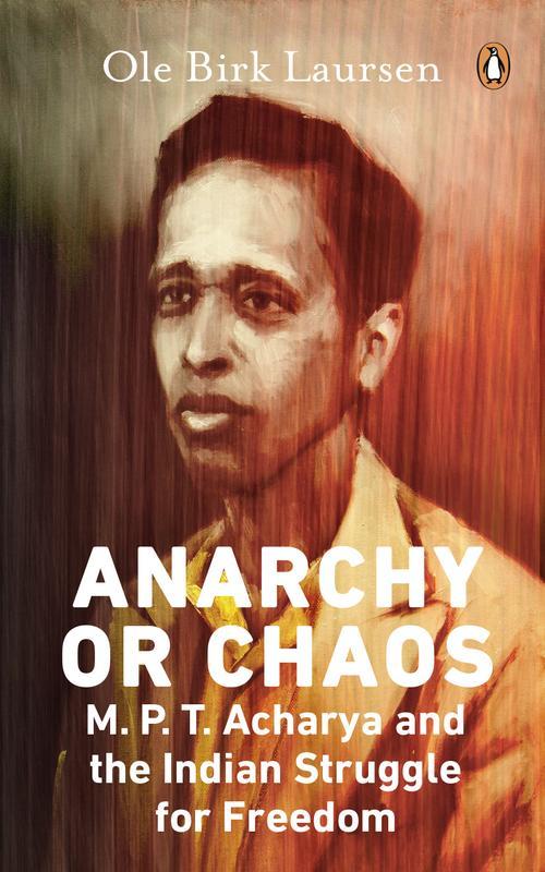 Anarchy or Chaos : M.P.T. Acharya and the Indian Struggle for Freedom