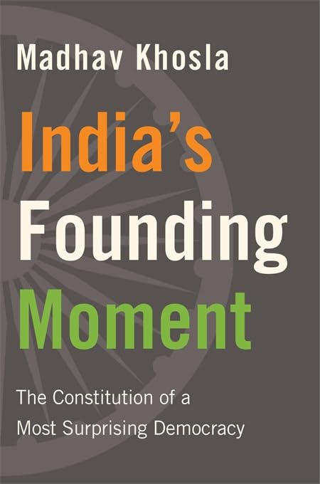 India’s Founding Moment : The Constitution of a Most Surprising Democracy