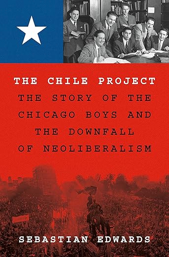 Chile Project: The Story of the Chicago Boys and the Downfall of Neoliberalism