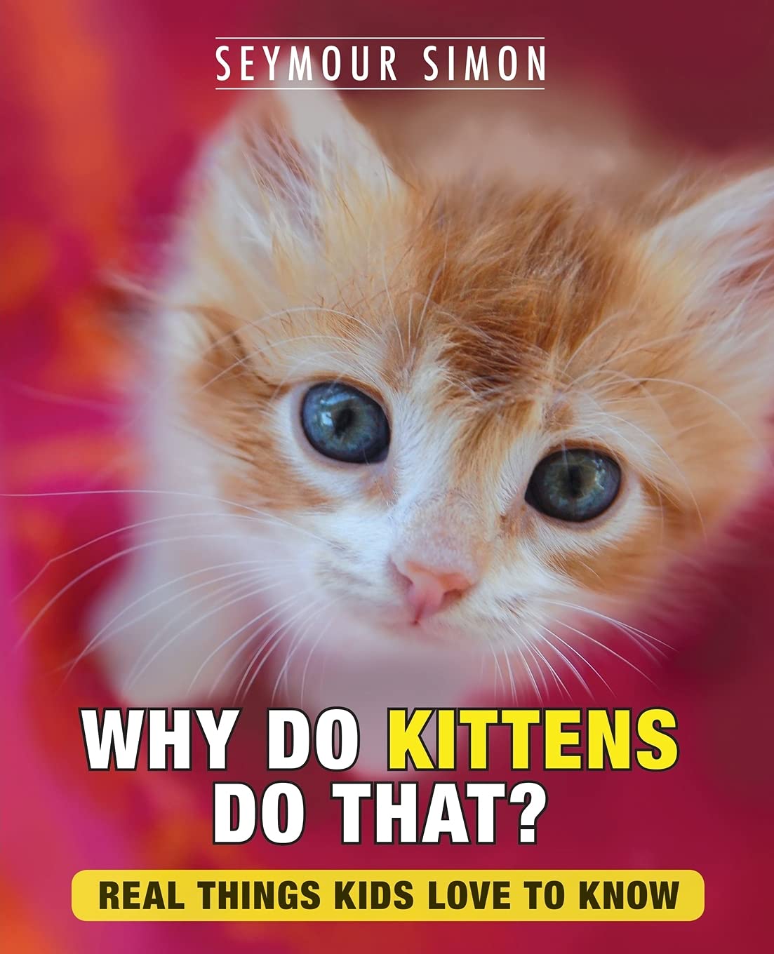 Why Do Kittens Do That?: Real Things Kids Love to Know: 2 (Why Do Pets?)