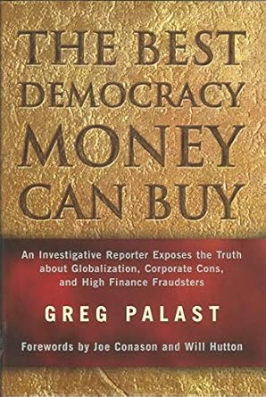 The Best Democracy Money Can Buy: An Investigative Reporter Exposes the Truth about Globalization, Corporate Cons, and High Finance Fraudsters