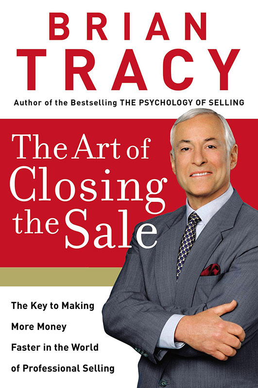 The Art of Closing the Sale: The Key to Making More Money Faster in the World of Professional Selling