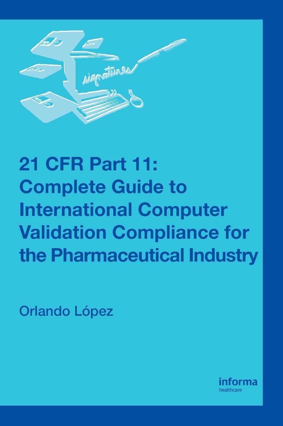 21 CFR Part 11: Complete Guide to International Computer Validation Compliance for the Pharmaceutical Industry