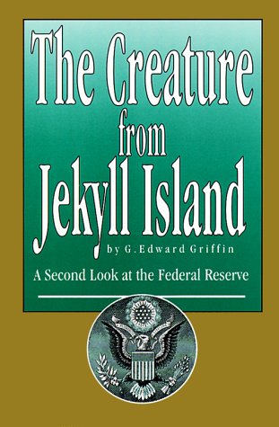 The Creature from Jekyll Island : A Second Look at the Federal Reserve