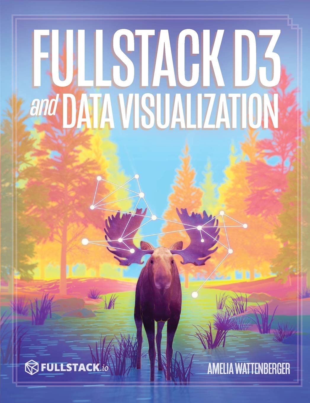 Fullstack D3 and Data Visualization: Build beautiful data visualizations with D3