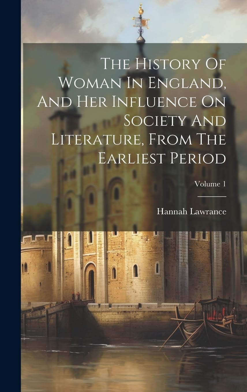 The History of Woman In England, And Her Influence On Society And Literature, From The Earliest Period; Volume 1