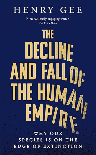 The Decline and Fall of the Human Empire: Why Our Species is on the Edge of Extinction