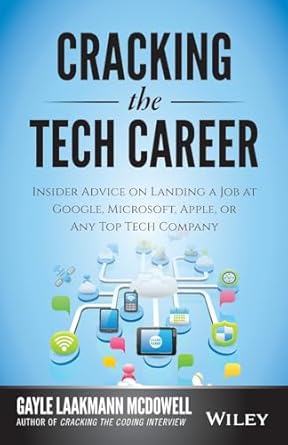 Cracking the Tech Career: Insider Advice on Landing a Job at Google, Microsoft, Apple, or Any Top Tech Company