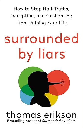 Surrounded by Liars: How to Stop Half-truths, Deception, and Gaslighting from Ruining Your Life