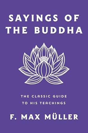 Sayings of the Buddha: The Classic Guide to His Teachings