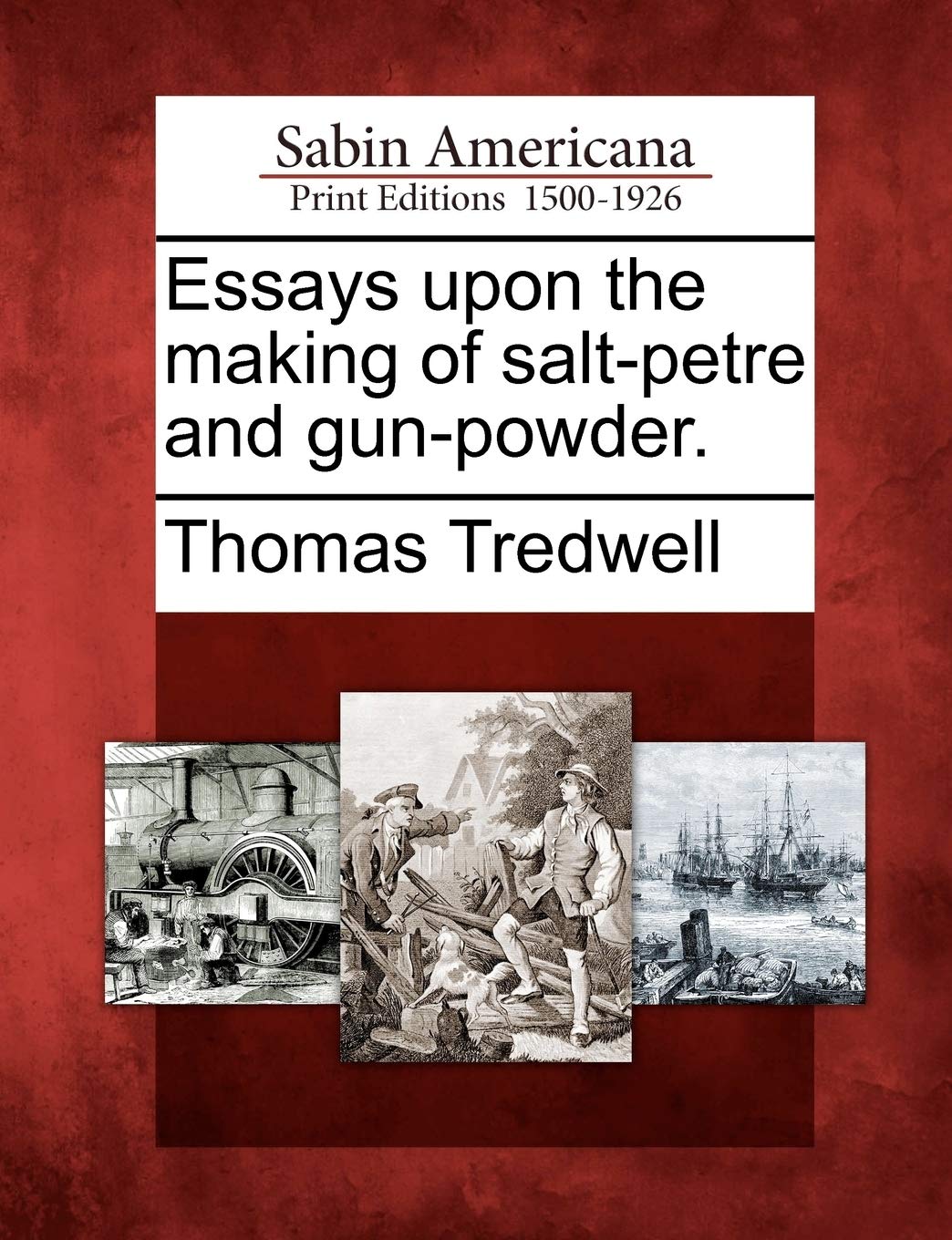 Essays Upon The Making Of Salt-Petre And Gun-Powder