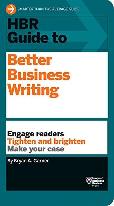 HBR Guide To Better Business Writing Engage Readers Tighten And Brighten Make Your Case (Hbr Guide Series)