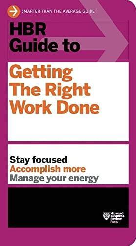 HBR Guide to Getting the Right Work Done Stay Focused Accomplish more Manage Your Energy