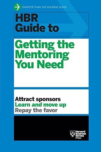 HBR Guide to Getting the Mentoring You Need (HBR Guide Series)