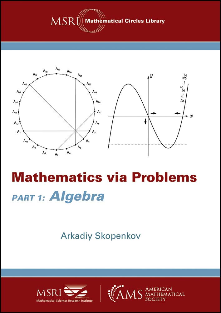 Mathematics via Problems: Part 1: Algebra (MSRI Mathematical Circles Library)