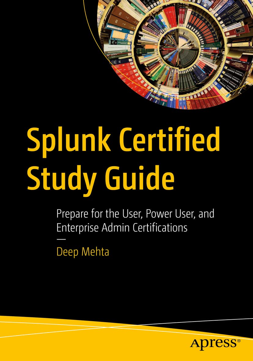 Splunk Certified Study Guide: Prepare for the User, Power User, and Enterprise Admin Certifications