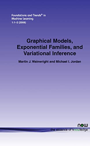 Graphical Models, Exponential Families, and Variational Inference: 1 (Foundations and Trends (R) in Machine Learning)