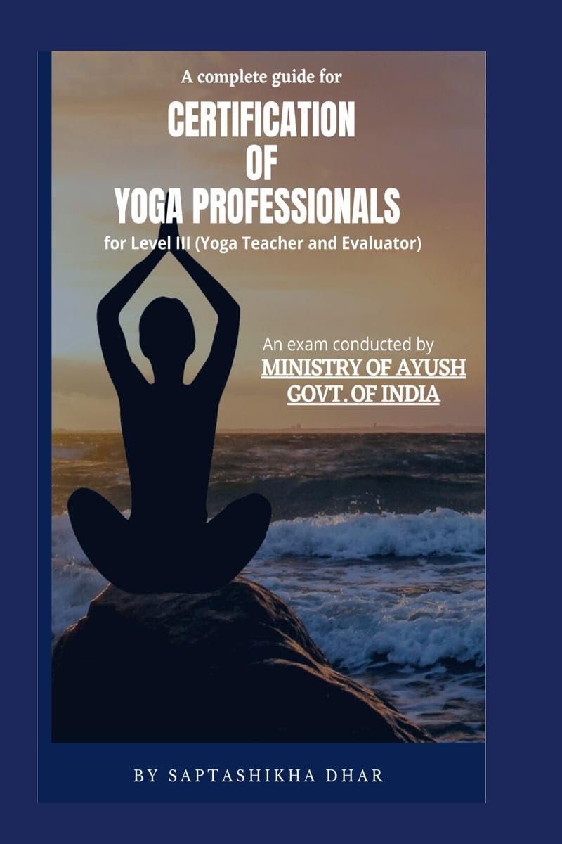 A Complete Guide for Certification of Yoga Professionals for Level III (Yoga Teacher and Evaluator)