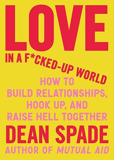 Love in a F*cked-up World: How to Build Relationships, Hook Up, and Raise Hell, Together