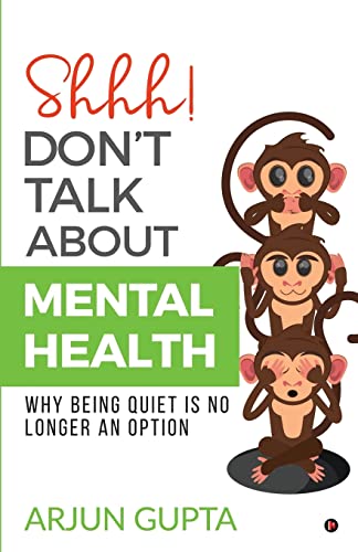 SHHH! DON’T TALK ABOUT MENTAL HEALTH : WHY BEING QUIET IS NO LONGER AN OPTION