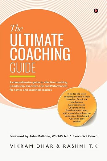 The Ultimate Coaching Guide : A comprehensive guide to effective coaching (Leadership, Executive, Life and Performance) for novice and seasoned coaches