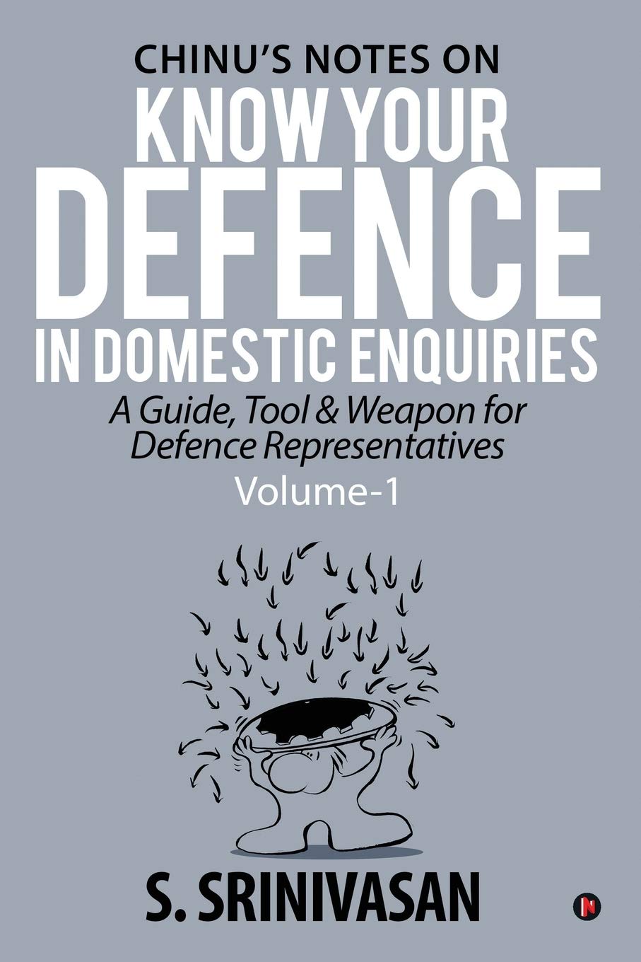 Volume 1: Chinu's Notes on Know your defence in domestic enquiries : a guide, tool and weapon for defence representatives