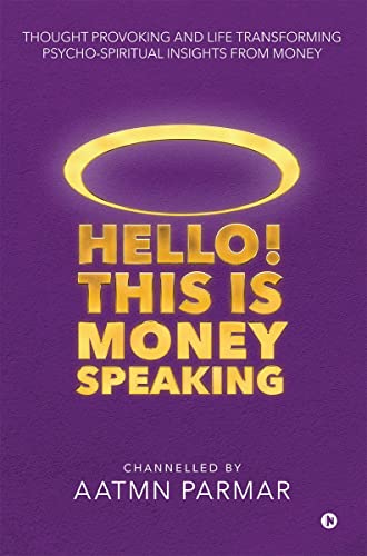 Hello! This is Money Speaking : Thought Provoking and Life Transforming Psycho-Spiritual Insights from Money