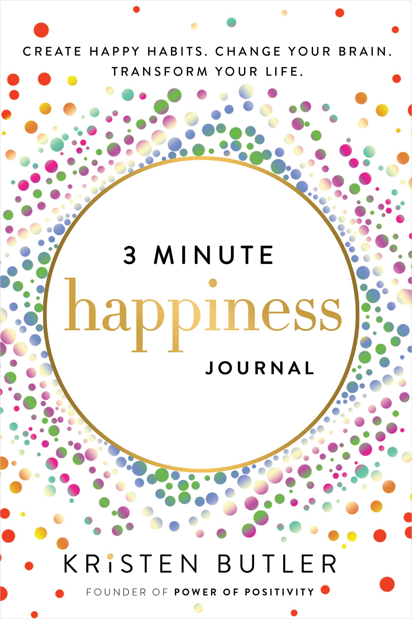 3 Minute Happiness Journal: Create Happy Habits. Change Your Brain. Transform Your Life.