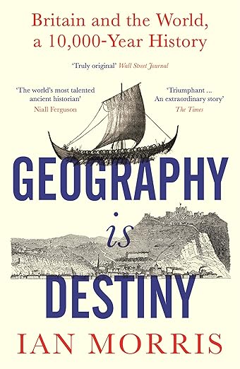 GEOGRAPHY IS DESTINY: BRITAIN AND THE WORLD, A 10,000 YEAR HISTORY