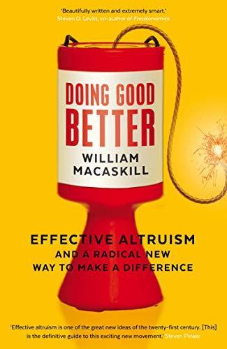 Doing Good Better : Effective Altruism And A Radical New Way to Make A Difference