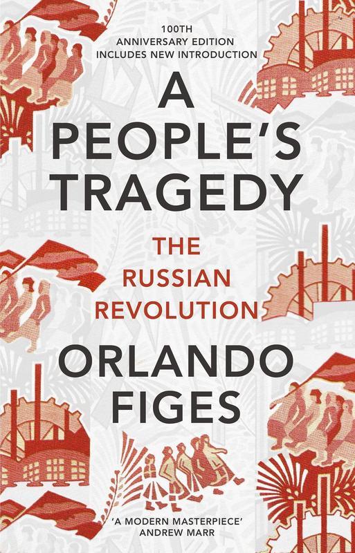 A People's Tragedy : The Russian Revolution : centenary edition with new introduction